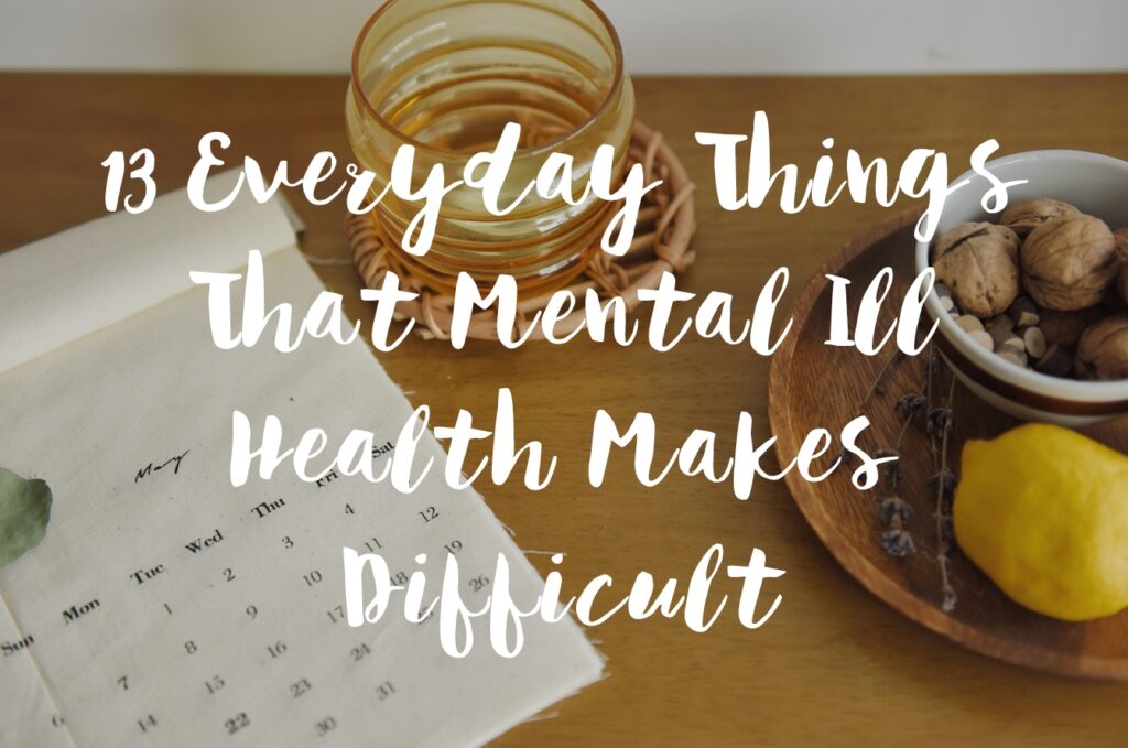 13 Everyday Things That Mental Ill-Health Makes Difficult