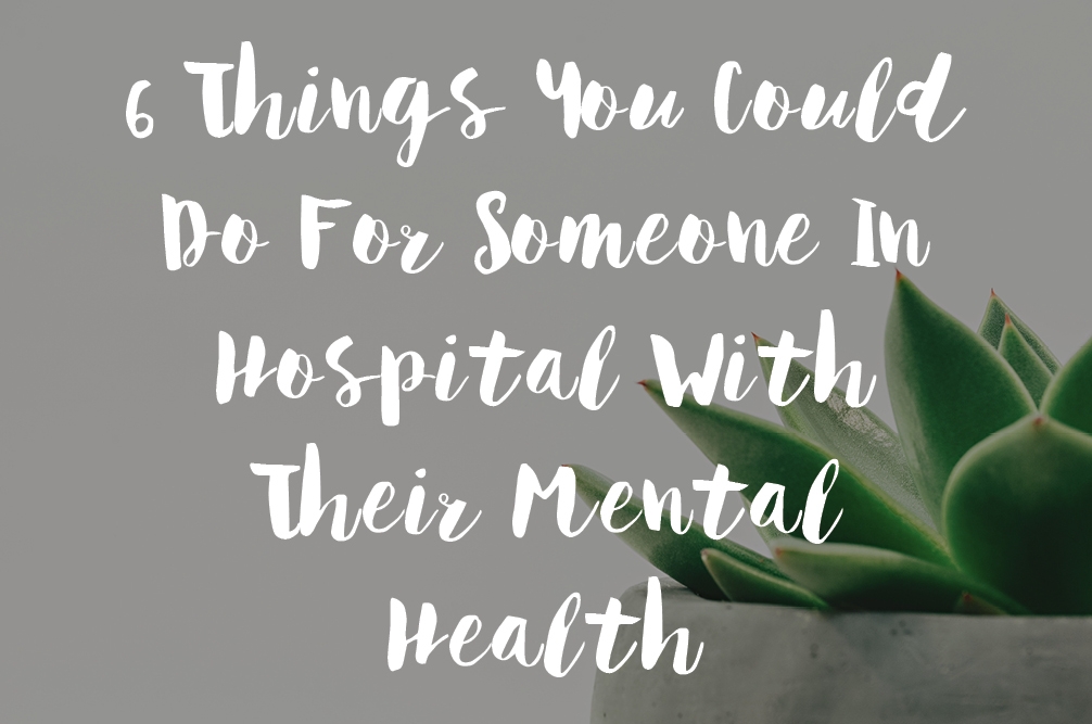 6 Things You Could Do For Someone In Hospital With Their Mental Health