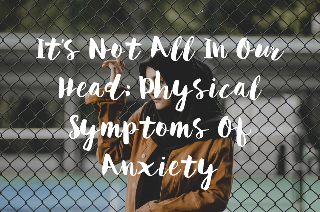 It's Not All In Our Head: Physical Symptoms Of Anxiety