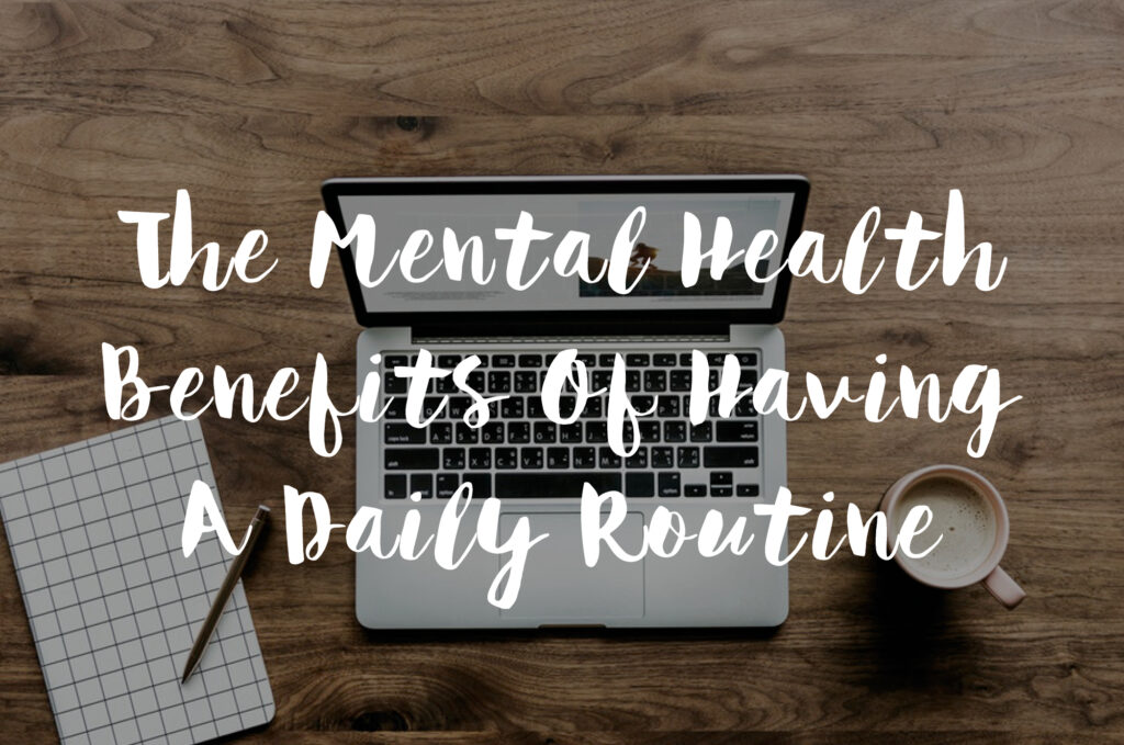 The Mental Health Benefits Of Having A Daily Routine