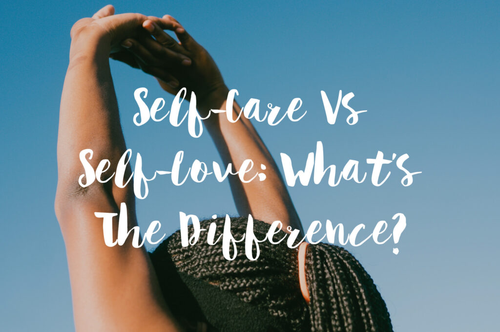 Self-Care Vs. Self-Love: What's The Difference?