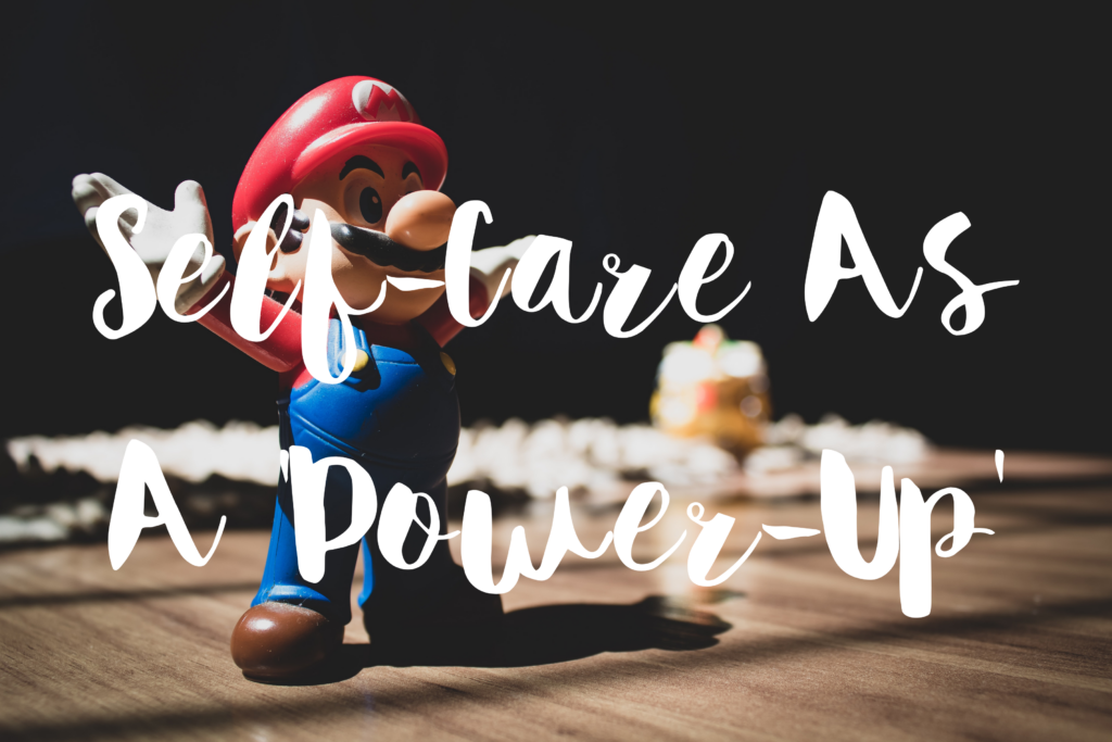 self-care as a 'power-up'