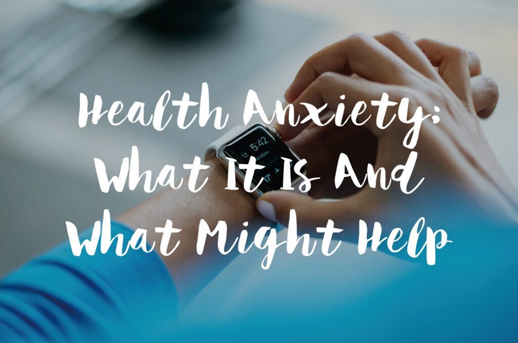 Health Anxiety: What It Is And What Might Help