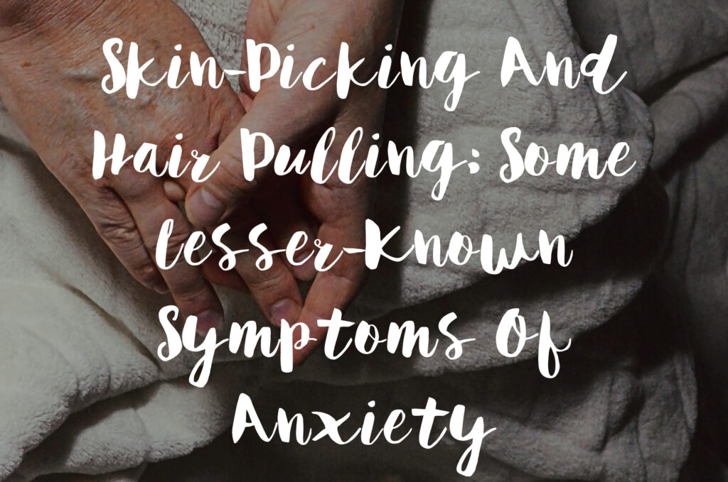Skin-Picking And Hair Pulling- Some Lesser-Known Symptoms Of Anxiety